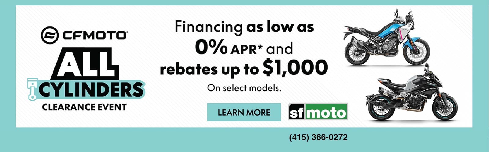 *Offer valid 8/13/26 through 10/31/26.

Financing is subject to credit approval. Void where prohibited. Not all who apply will qualify. Includes select MY25-MY26 CFORCE, ZFORCE, UFORCE, and motorcycle models. Terms & restrictions apply.

Rebate offering is subject to vary by model. Includes select MY25-MY26 CFORCE, ZFORCE, UFORCE, and motorcycle models. Exclusions apply. Visit our Consumer Financing Page and contact your local dealer for more information.